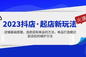 【第4537期】抖店怎么做起来：2023抖店·起店新玩法，店铺选类目和单品打造模式全套