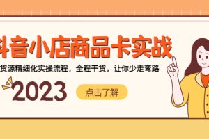 【第4505期】抖音小店无货源怎么做:抖音小店商品卡实战,无货源精细化实操教程