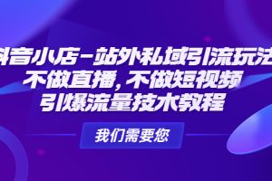 【副业4165期】抖音小店怎么推广和引流：不做直播不做短视频，抖音小店-站外私域引流玩法
