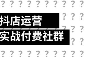 【副业2660期】抖店运营实战付费社群：抖店无货源实战精品课