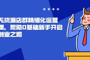 【副业2885期】抖店无货源最新玩法，零基础新手开启抖店创业之路价值888