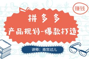 【副业2652期】拼多多项目怎么赚钱：产品规划与爆款打造项目实战教程！