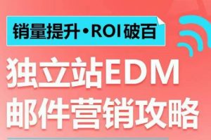 【第8872期】销量提升•ROI破百 独立站EDM邮件营销攻略，如何通过邮件营销每年获得100万美金销售额