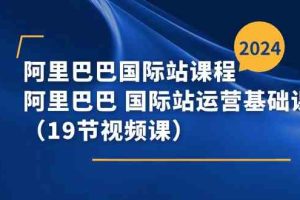 【第7975期】阿里巴巴-国际站课程，阿里巴巴 国际站运营基础课程（19节视频课）
