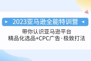 【第4470期】2023亚马逊跨境电商全能特训营：玩转亚马逊平台+精品化·选品+CPC广告·极致打法