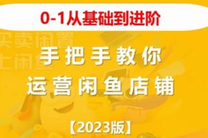 【第5094期】闲鱼如何开店铺：2023版0-1从基础到进阶，手把手教你运营闲鱼店铺