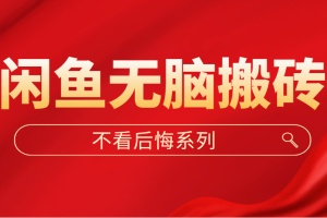 【第4395期】闲鱼怎么做无货源赚钱：闲鱼无脑搬砖，单账号月入500+可多号操作