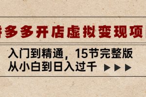 【第4590期】拼多多虚拟项目教程：从小白到日入过千，拼多多开店虚拟变现项目入门到精通