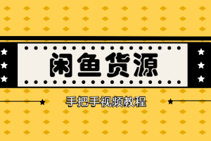 【1460期】手把手教你找闲鱼货源，轻松日赚500-2000+【视频教程】
