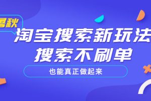 【副业3382期】如何让淘宝商品排名靠前：淘宝搜索新玩法，搜索告别刷单玩法