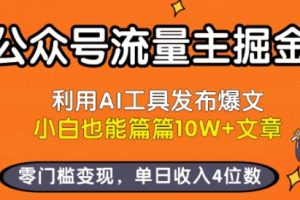 【第9612期】公众号流量主掘金新玩法，利用AI工具发布爆文，小白也能篇篇10W+文章，零门槛变现，单日收入4位数
