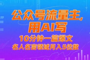 【第9594期】公众号流量主，用AI写，10分钟一篇爆文，名人名言领域月入5位数