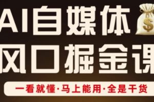 【第9308期】AI自媒体风口掘金课，一看就懂·马上能用·全是干货