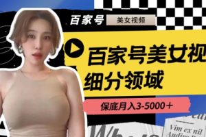 【第6828期】百家号美女视频细分领域玩法，只需搬运去重，月保底3-5000＋