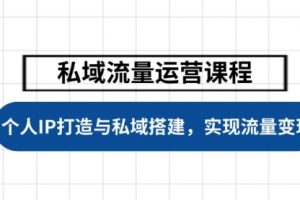 【第8984期】私域流量运营课程，个人IP打造与私域搭建，助力学员实现流量变现