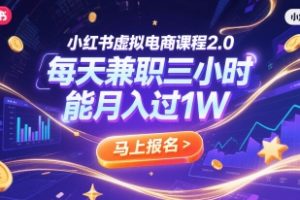 【第9529期】小红书虚拟电商课程2.0每天兼制三小时，能月入过1W