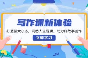 【第8851期】写作课新体验，打造强大心态，洞悉人生逻辑，助力好故事创作