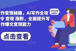 【第8667期】AI爆文写作变现秘籍，AI写作全攻略基础 指令 变现 涨粉，全面提升写作爆文变现能力