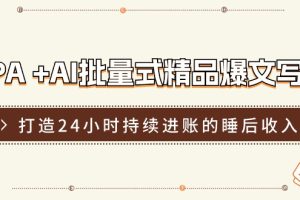 【第7965期】RPA +AI批量式 精品爆文写作 日更实操营，打造24小时持续进账