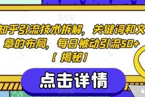 【第5506期】如何从知乎获客引流：关键词文章布局，知乎引流技术拆解，每日被动引流50+