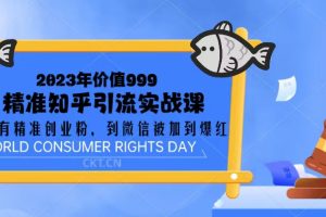 【第4473期】知乎怎么赚钱：微信精准创业粉加到爆，2023价值999的精准知乎引流实战课