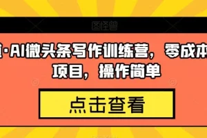 【第6033期】几道·AI微头条写作训练营，零成本副业项目，操作简单【揭秘】