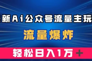 【第6069期】最新AI公众号流量主玩法，流量爆炸，轻松月入一万＋【揭秘】