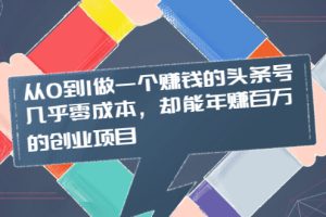 【副业2468期】从0到1头条号赚钱项目（全套视频教程）