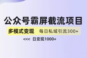 【第5658期】公众号截流技巧：公众号霸屏截流项目+私域多渠道变现玩法，日入1000+