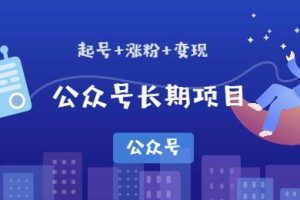【第5617期】如何做公众号赚钱：公众号起号涨粉变现长期项目，一条广告收益5k+