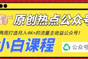 【第5300期】公众号怎么赚钱：2周从零打造热点公众号，每月4K+流量主收益（工具+教程）