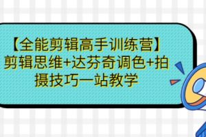 【第5628期】剪辑视频怎么学：【全能剪辑高手训练营】剪辑思维+达芬奇调色+拍摄技巧