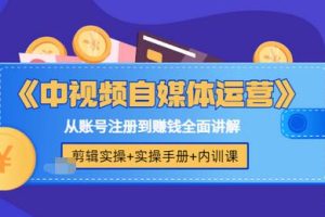 【副业3539】中视频怎么做：自媒体运营+剪辑实操+实操手册，账号注册到赚钱全套教程
