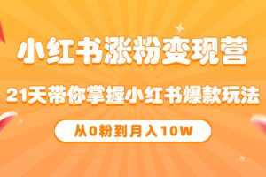 【副业3457期】小红书赚钱模式《小红书涨粉变现营》21天掌握小红书爆款玩法