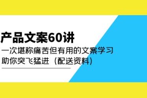 【副业4286期】产品推广文案怎么写：产品文案打造爆品60讲（配送资料）