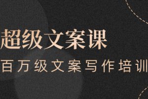 【副业2997期】营销文案万能模板：超级文案课，百万级文案写作培训