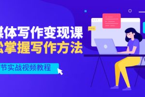 【副业2983期】新媒体怎么赚钱:写作变现,轻松掌握写作方法(21节实战视频)