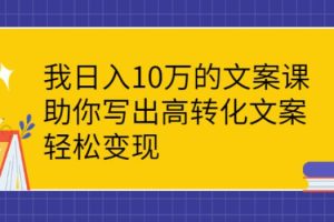 【副业2747期】如何写文案赚钱：实操案例文案课，助你写出高转化文案