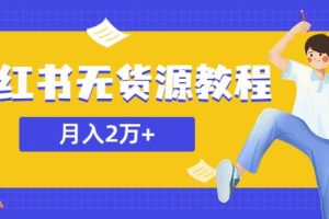 【第4963期】小红书无货源怎么做：外面收费3900的小红书无货源副业项目，月入2w+