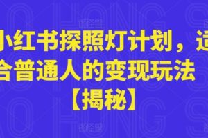 【第5171期】小红书探照灯计划怎么做：小红书探照灯计划，适合普通人的变现玩法