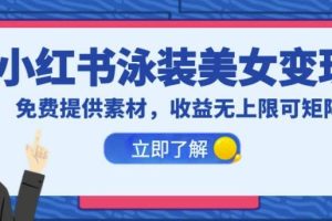 【第5305期】小红书怎么赚钱：免费提供素材，小红书泳装美女变现，收益无上限可矩阵（教程+素材）