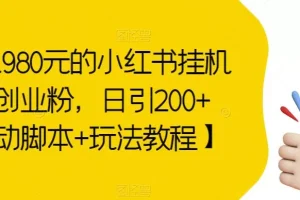 【第5873期】价值1980元的小红书挂机引流创业粉，日引200+【自动脚本+玩法教程】【揭秘】