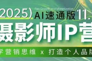 【第9710期】摄影师IP营第十一期Al速通版,AI赋能摄影IP变现(11期),学营销思维+打造个人品牌
