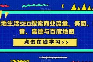 【第4673期】本地生活服务怎么推广：本地生活SEO搜索流量，美团、抖音、高德与百度地图