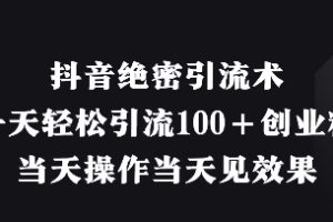 【第9341期】抖音绝密引流术,一天轻松引流100+创业粉,当天操作当天见效果