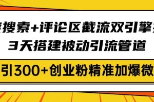 【第9187期】百度搜索+评论区截流双引擎技术，3天搭建被动引流管道，日引300+创业粉