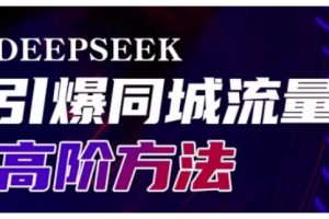 【第9111期】Deepseek引爆同城引流高阶玩法，助力实体门店实现高效转化与传播