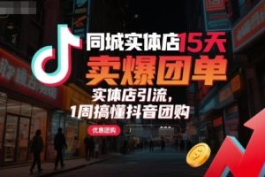 【第9636期】同城实体店15天卖爆团单,实体店引流,1周搞懂抖音团购