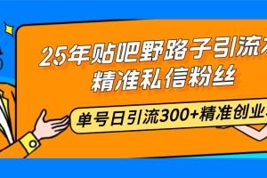 【第8945期】5年贴吧野路子引流术，精准私信粉丝，单号日引流300+精准创业粉