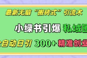 【第8720期】最新无脑“搬砖式”引流术，小绿书引爆私域圈，全自动日引300+精准创业粉